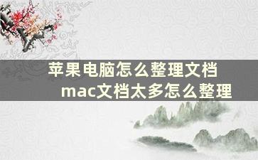 苹果电脑怎么整理文档 mac文档太多怎么整理